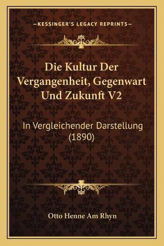 Die Kultur Der Vergangenheit, Gegenwart Und Zukunft V2: In Vergleichender Darstellung (1890)