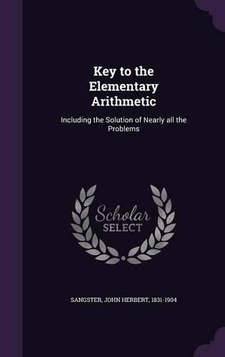 Cover image for Key to the Elementary Arithmetic: Including the Solution of Nearly All the Problems