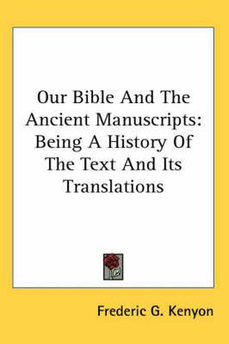 Cover image for Our Bible and the Ancient Manuscripts: Being a History of the Text and Its Translations