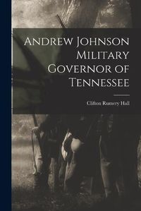 Cover image for Andrew Johnson Military Governor of Tennessee