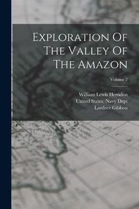 Cover image for Exploration Of The Valley Of The Amazon; Volume 2