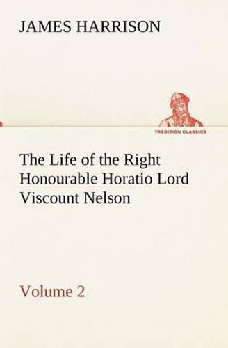 The Life of the Right Honourable Horatio Lord Viscount Nelson, Volume 2