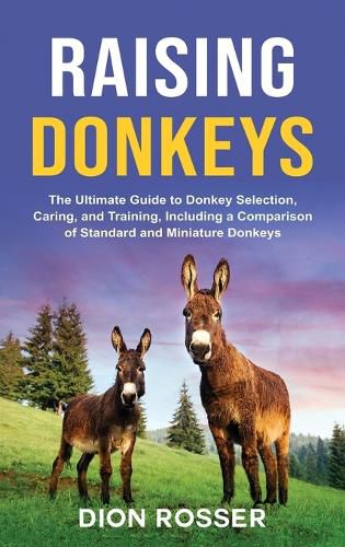 Cover image for Raising Donkeys: The Ultimate Guide to Donkey Selection, Caring, and Training, Including a Comparison of Standard and Miniature Donkeys