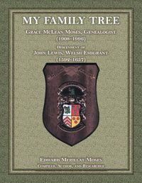 Cover image for My Family Tree: Grace McLean Moses, Genealogist (1908-1996), Descendant of John Lewis, Welsh Emigrant (1592-1657)