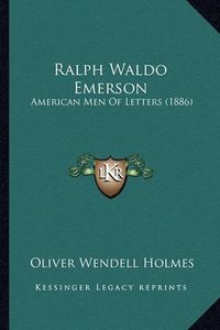 Cover image for Ralph Waldo Emerson Ralph Waldo Emerson: American Men of Letters (1886) American Men of Letters (1886)