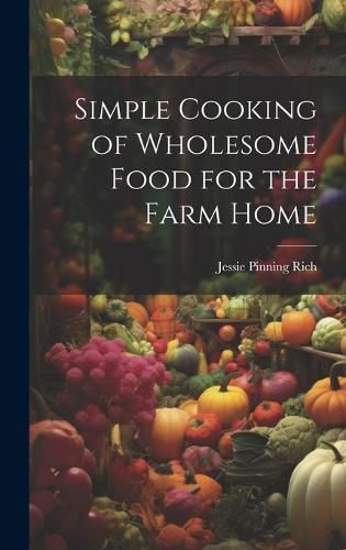 Cover image for Simple Cooking of Wholesome Food for the Farm Home