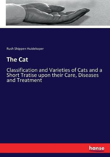 Cover image for The Cat: Classification and Varieties of Cats and a Short Tratise upon their Care, Diseases and Treatment