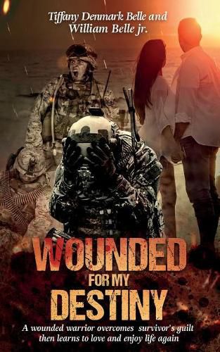 Cover image for Wounded For My Destiny: A Wounded Warrior Overcomes Survivor's Guilt: Manifesting Love