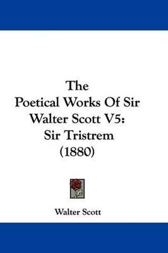 Cover image for The Poetical Works of Sir Walter Scott V5: Sir Tristrem (1880)