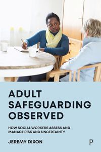 Cover image for Adult Safeguarding Observed: How Social Workers Assess and Manage Risk and Uncertainty