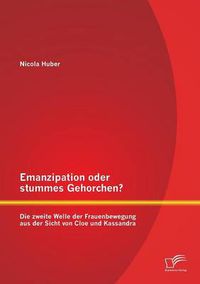 Cover image for Emanzipation oder stummes Gehorchen? Die zweite Welle der Frauenbewegung aus der Sicht von Cloe und Kassandra