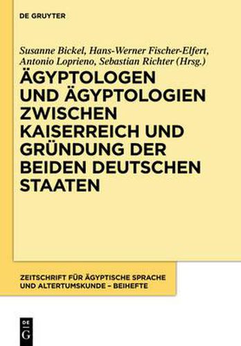 AEgyptologen Und AEgyptologien Zwischen Kaiserreich Und Grundung Der Beiden Deutschen Staaten: Reflexionen Zur Geschichte Und Episteme Eines Altertumswissenschaftlichen Fachs Im 150. Jahr Der Zeitschrift Fur AEgyptische Sprache Und Altertumskunde