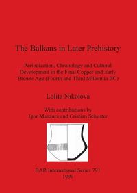 Cover image for The Balkans in Later Prehistory: Periodization, Chronology and Cultural Development in the Final Copper and Early Bronze Age (Fourth and Third Millennia BC)