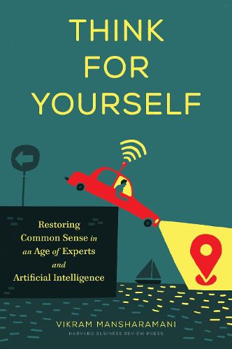 Think for Yourself: Restoring Common Sense in an Age of Experts and Artificial Intelligence