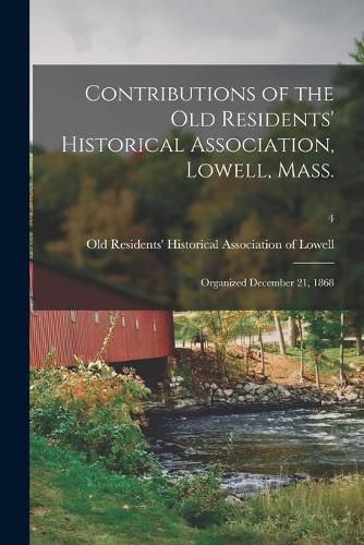 Cover image for Contributions of the Old Residents' Historical Association, Lowell, Mass.: Organized December 21, 1868; 4