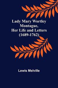 Cover image for Lady Mary Wortley Montague, Her Life and Letters (1689-1762)