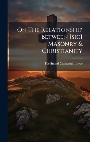 Cover image for On The Relationship Between [sic] Masonry & Christianity