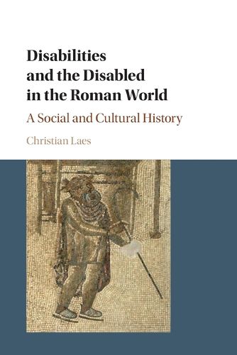 Cover image for Disabilities and the Disabled in the Roman World: A Social and Cultural History