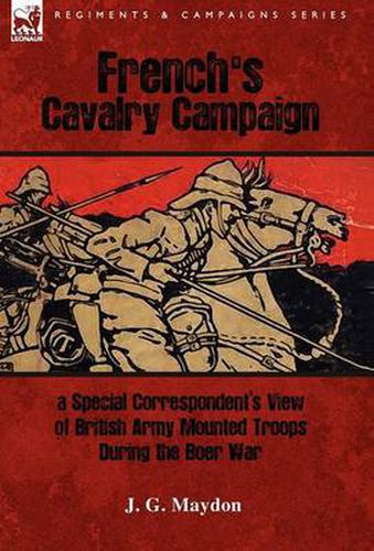 Cover image for French's Cavalry Campaign: A Special Corresponent's View of British Army Mounted Troops During the Boer War