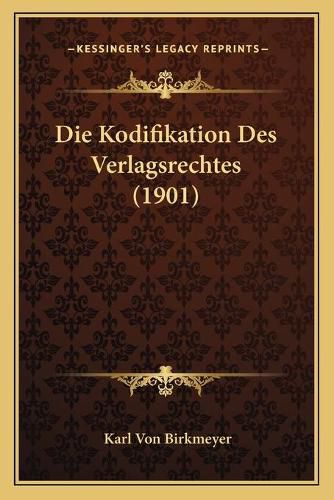 Cover image for Die Kodifikation Des Verlagsrechtes (1901)