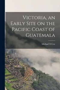 Cover image for Victoria, an Early Site on the Pacific Coast of Guatemala