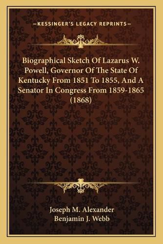 Cover image for Biographical Sketch of Lazarus W. Powell, Governor of the State of Kentucky from 1851 to 1855, and a Senator in Congress from 1859-1865 (1868)