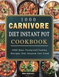 Cover image for 1000 Carnivore Diet Instant Pot Cookbook: 1000 Days Foolproof, Yummy Recipes that Anyone Can Cook