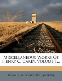 Cover image for Miscellaneous Works of Henry C. Carey, Volume 1...