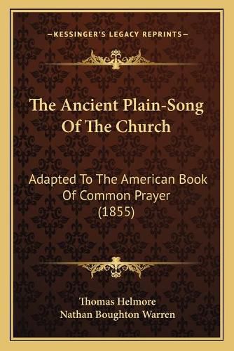 Cover image for The Ancient Plain-Song of the Church: Adapted to the American Book of Common Prayer (1855)