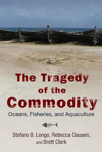 Cover image for The Tragedy of the Commodity: Oceans, Fisheries, and Aquaculture