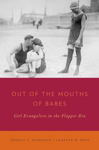 Cover image for Out of the Mouths of Babes: Girl Evangelists in the Flapper Era