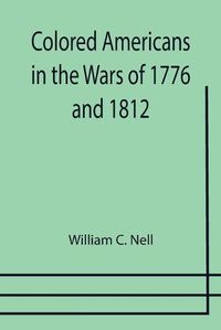 Cover image for Colored Americans in the Wars of 1776 and 1812