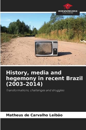 Cover image for History, media and hegemony in recent Brazil (2003-2014)