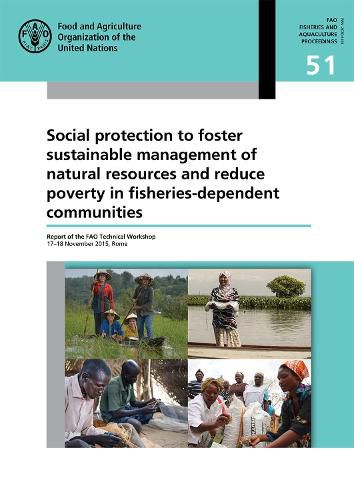 Social protection to foster sustainable management of natural resources and reduce poverty in fisheries-dependent communities: report of the FAO Technical Workshop 17-18 November 2015, Rome