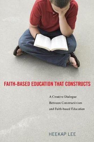 Cover image for Faith-Based Education That Constructs: A Creative Dialogue Between Contructivism and Faith-Based Education