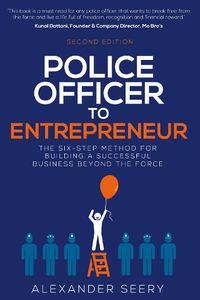 Cover image for Police Officer to Entrepreneur: The Six-Step Method for Building a Successful Business Beyond the Force