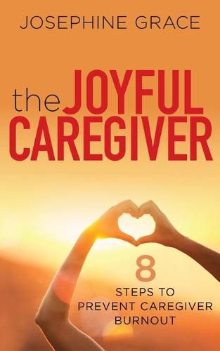 Cover image for The Joyful Caregiver: 8 Steps to Prevent Caregiver Burnout