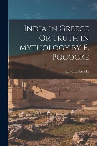 Cover image for India in Greece Or Truth in Mythology by E. Pococke