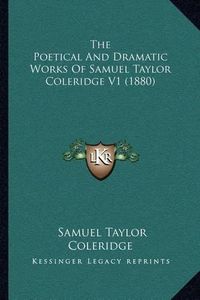 Cover image for The Poetical and Dramatic Works of Samuel Taylor Coleridge V1 (1880)