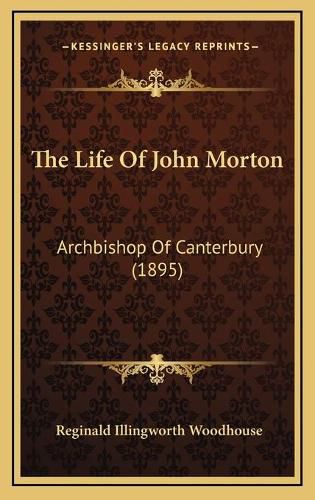 The Life of John Morton: Archbishop of Canterbury (1895)