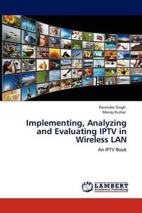 Cover image for Implementing, Analyzing and Evaluating IPTV in Wireless LAN