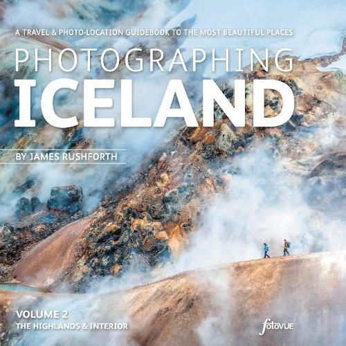 Cover image for Photographing Iceland Volume 2 - The Highlands and the Interior: A travel & photo-location guidebook to the most beautiful places