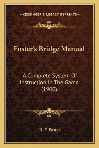 Cover image for Foster's Bridge Manual: A Complete System of Instruction in the Game (1900)