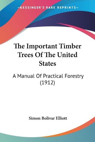 The Important Timber Trees of the United States: A Manual of Practical Forestry (1912)