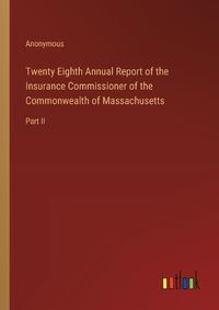 Cover image for Twenty Eighth Annual Report of the Insurance Commissioner of the Commonwealth of Massachusetts