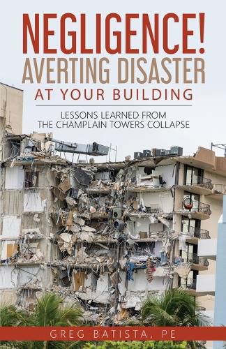 Cover image for Negligence! Averting Disaster at Your Building: Lessons Learned from the Champlain Towers Collapse