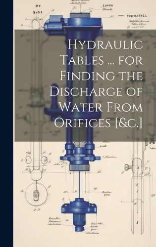 Cover image for Hydraulic Tables ... for Finding the Discharge of Water From Orifices [&c.]