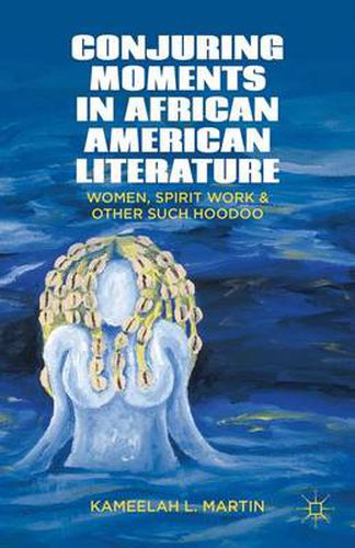 Cover image for Conjuring Moments in African American Literature: Women, Spirit Work, and Other Such Hoodoo