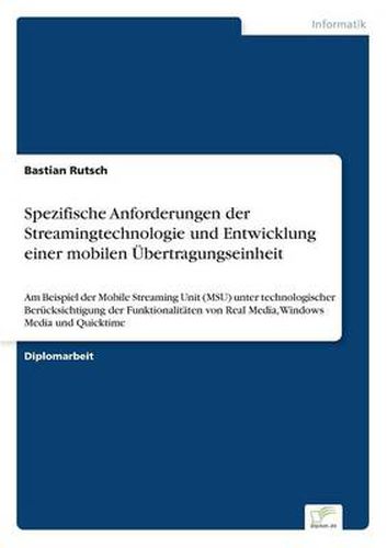 Cover image for Spezifische Anforderungen der Streamingtechnologie und Entwicklung einer mobilen UEbertragungseinheit: Am Beispiel der Mobile Streaming Unit (MSU) unter technologischer Berucksichtigung der Funktionalitaten von Real Media, Windows Media und Quicktime