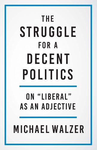 Cover image for The Struggle for a Decent Politics: On  Liberal  as an Adjective